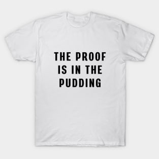 The proof is in the pudding T-Shirt